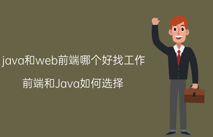 java和web前端哪个好找工作 前端和Java如何选择？